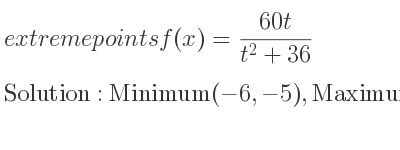 The extreme points of f(x)=(60t)/(t^2+36) are Minimum(-6,-5),Maximum(6,5)